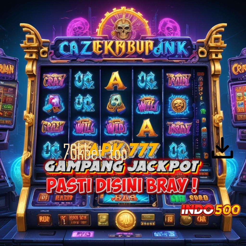 76KBET TOP : Modal Receh Jackpot Gampang Langsung Kaya