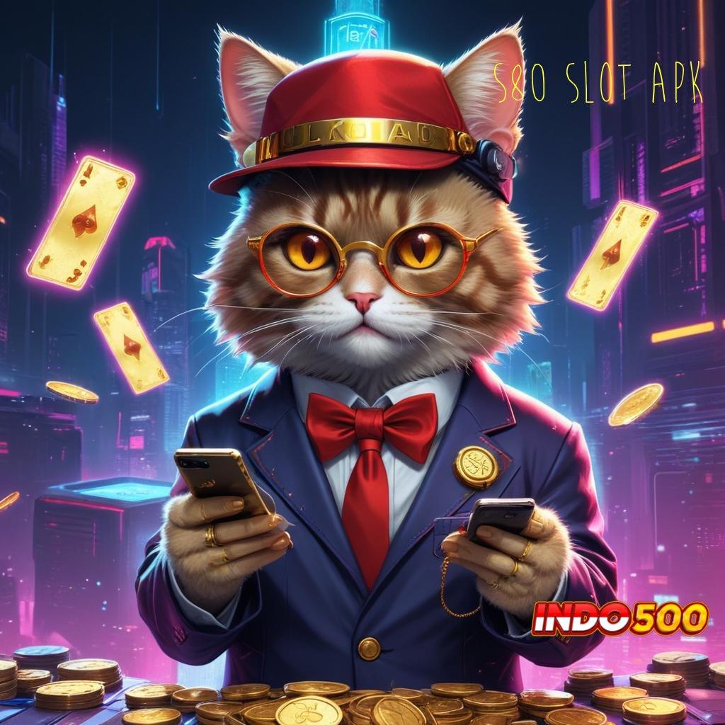 S80 SLOT APK ➤ Akses Langsung Ke Jackpot Auto Kaya