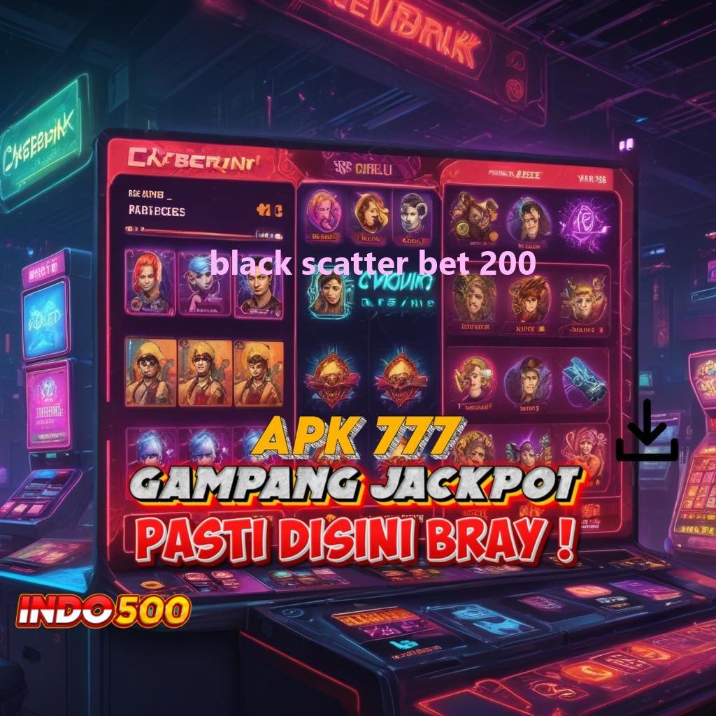 BLACK SCATTER BET 200 Pola Stabil Dengan Lingkup Teknologi Modern Digital