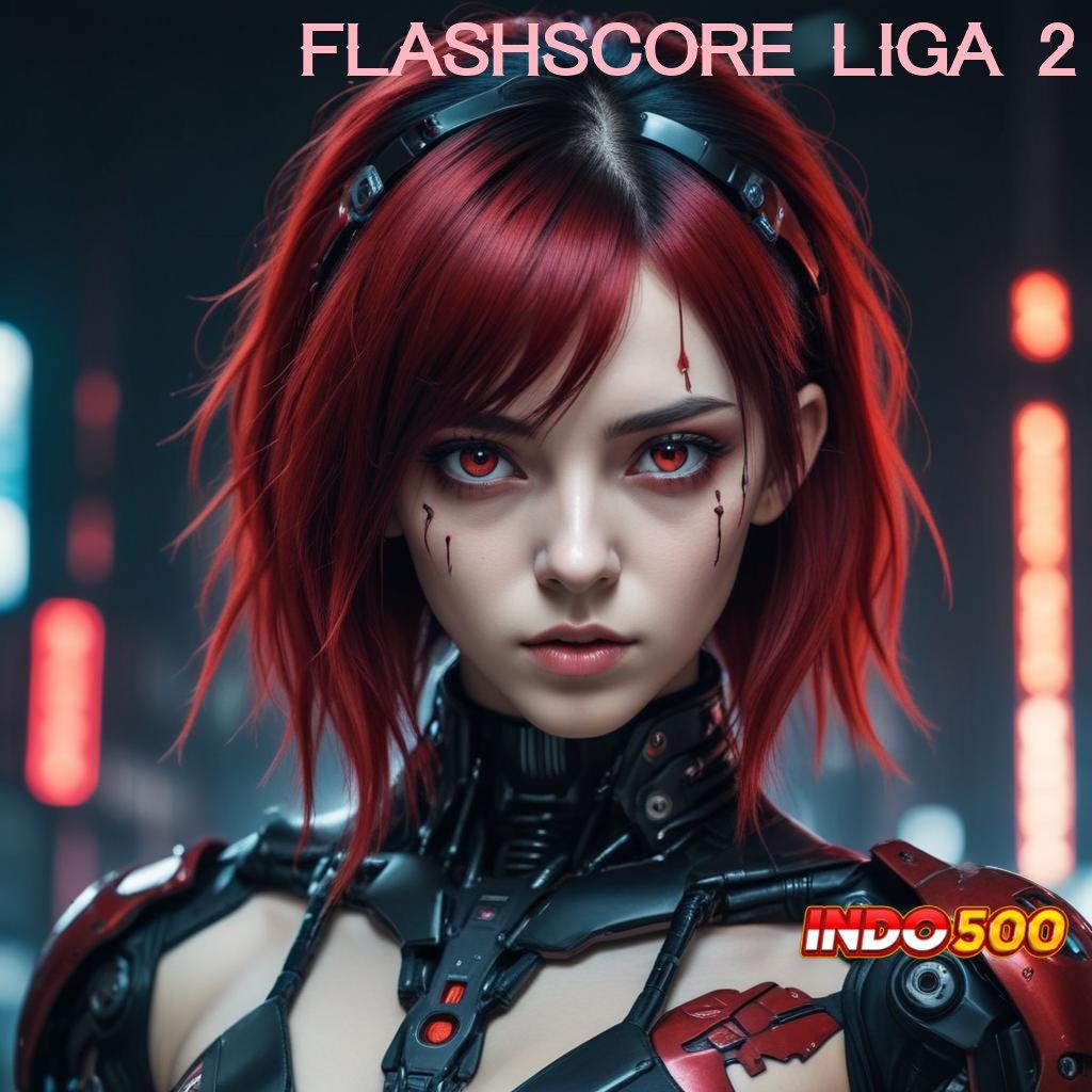 FLASHSCORE LIGA 2 # akun sultan jackpot langsung tiada hambatan