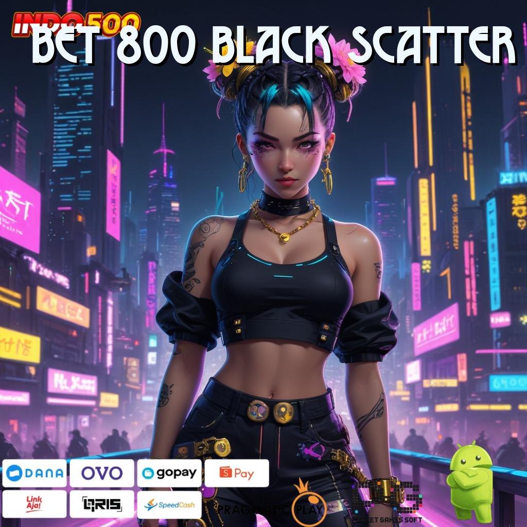 BET 800 BLACK SCATTER Hari Komplit Bank Kaya Unlock BRI