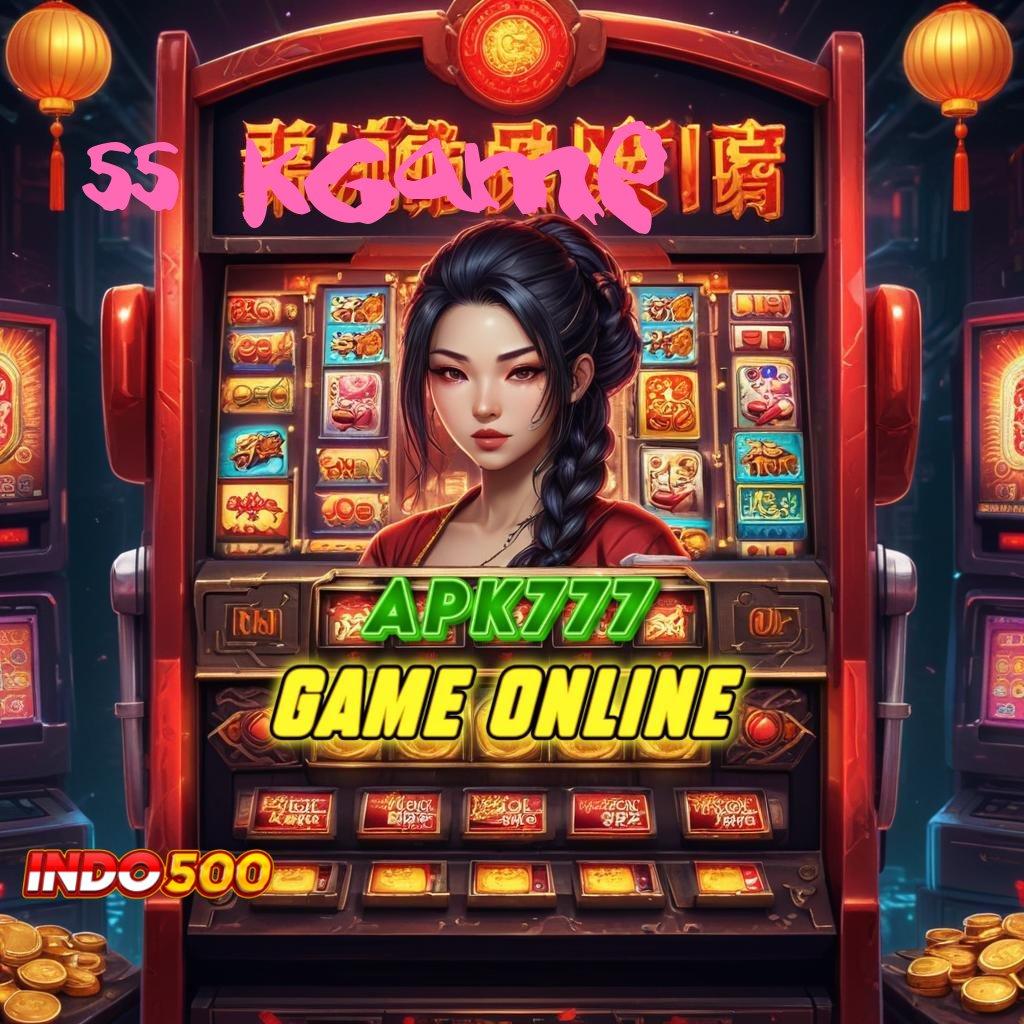 55 KGAME 🔥 Jalur Keberuntungan Langsung Maxwin