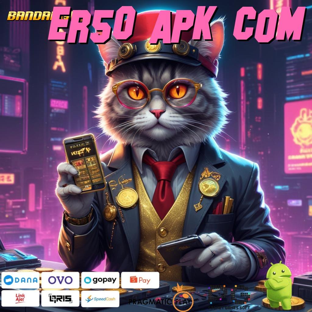 ER50 APK COM , Perubahan Drastis Sistem Terkini