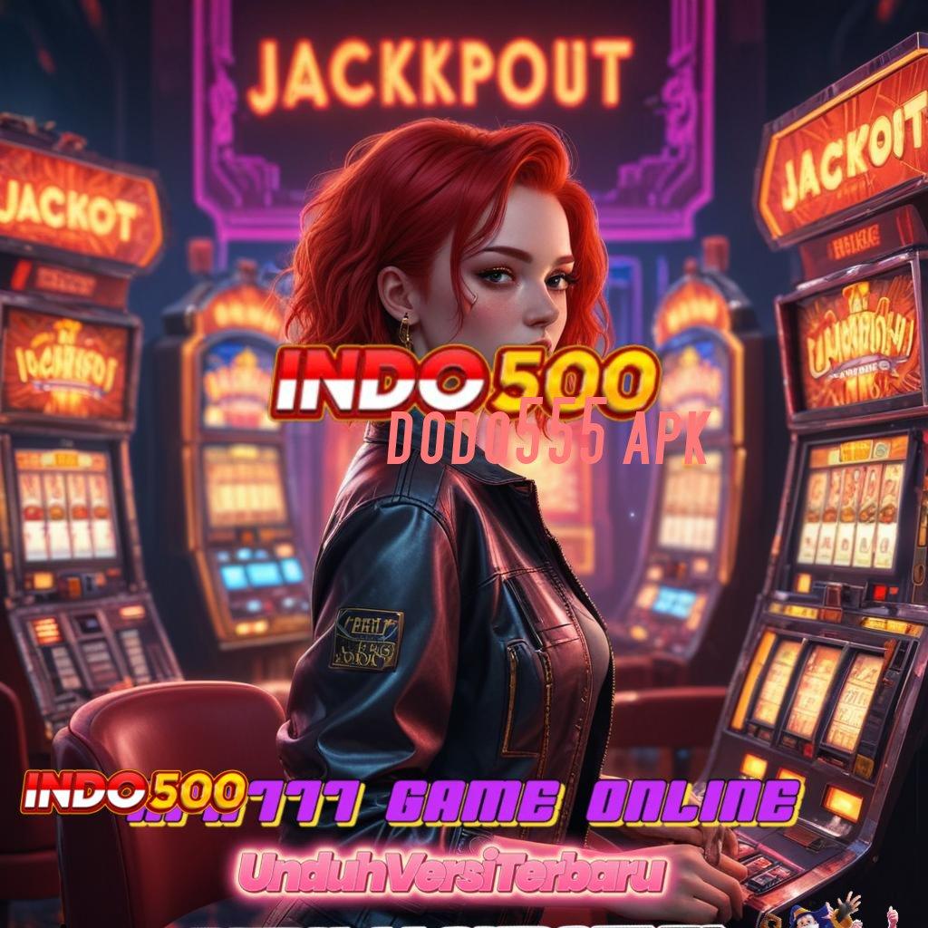 DODO555 APK 💫 mesin baru profit dekat tanpa biaya