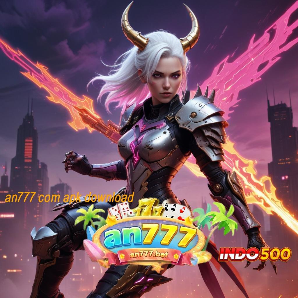 AN777 COM APK DOWNLOAD ⚡ Update Teknologi Slot dengan Bonus Instan