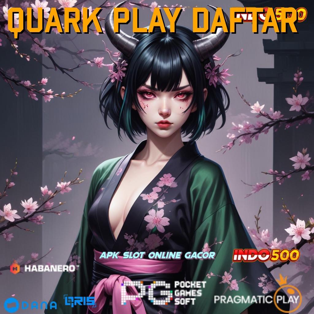 QUARK PLAY DAFTAR peluang menang besar kaya putar