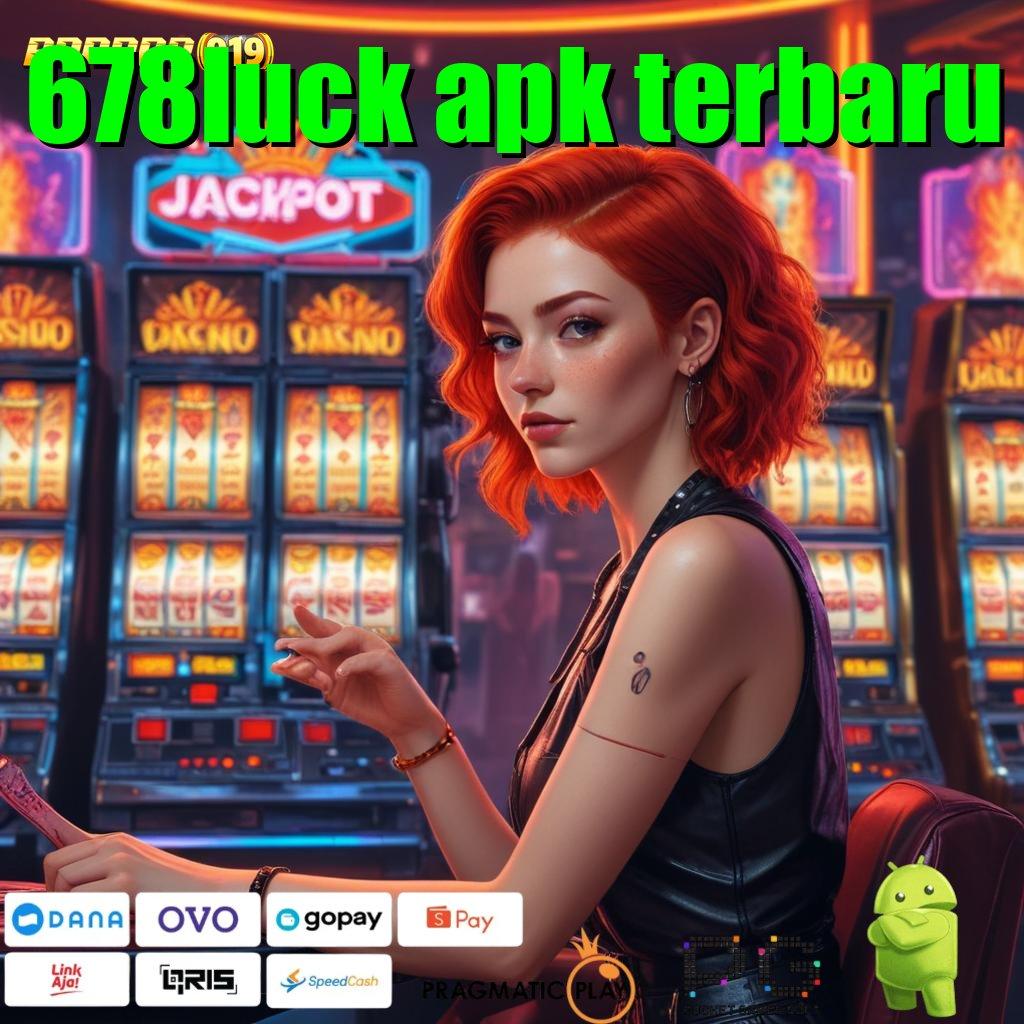 678LUCK APK TERBARU , Apk Jackpot Baru Jalur Hoki Instan