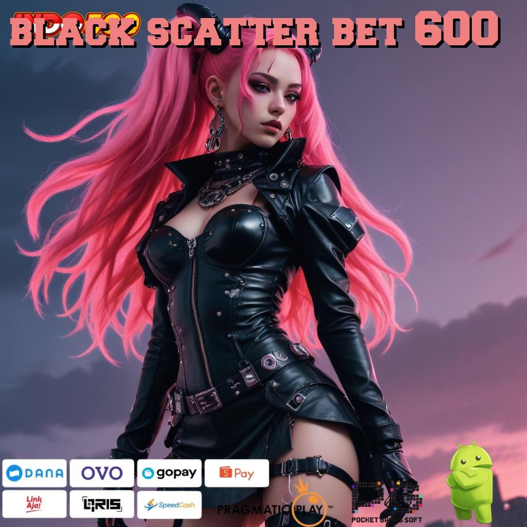 BLACK SCATTER BET 600 Aplikasi Spin Dengan RTP Unggul