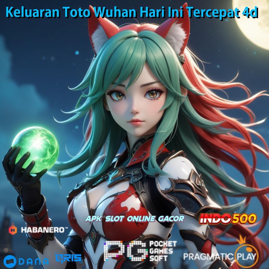 Keluaran Toto Wuhan Hari Ini Tercepat 4d