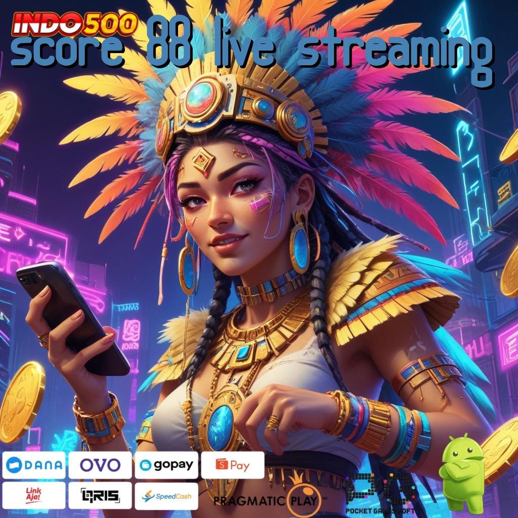 SCORE 88 LIVE STREAMING Aplikasi Jackpot Hari Ini Gacor