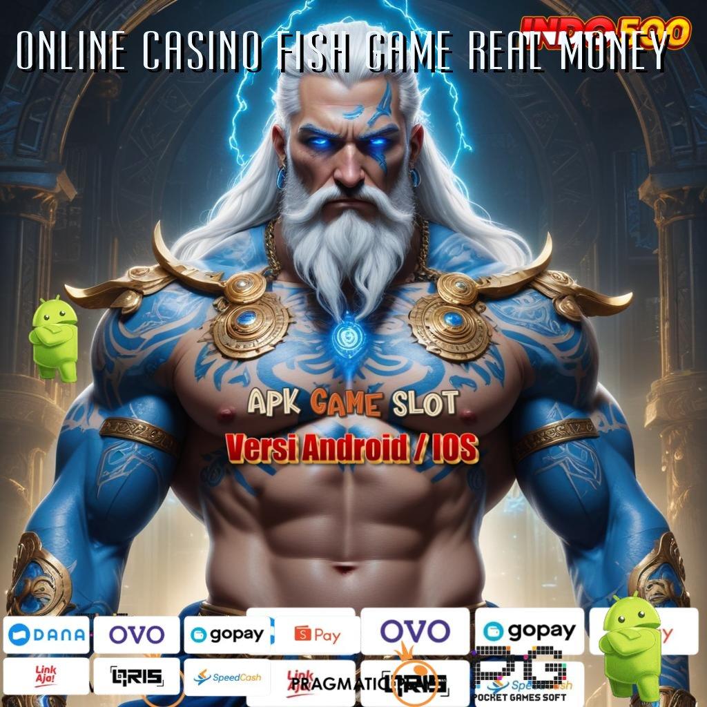 ONLINE CASINO FISH GAME REAL MONEY Camkanlah Teknik Baru untuk Mendapatkan Maxwin Cepat