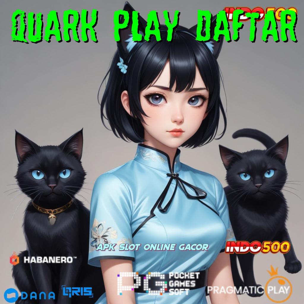 QUARK PLAY DAFTAR # Jalur Resmi Mesin Baru Tanpa Ribet