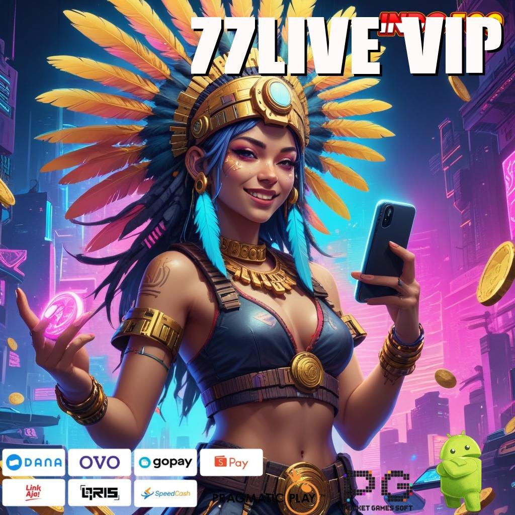 77LIVE VIP bebas tanpa terkekang