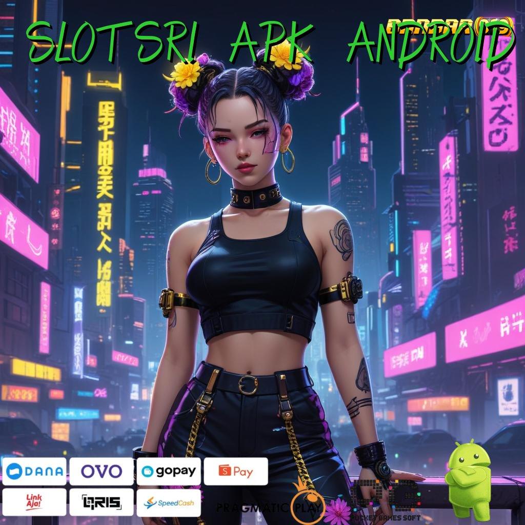 SLOTSRI APK ANDROID | menumpuk customer peluang menang besar