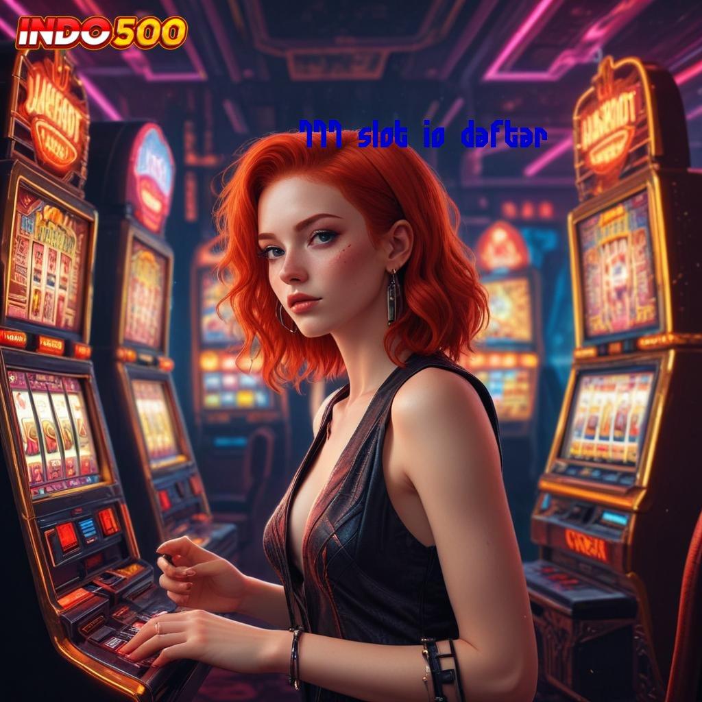 777 SLOT IO DAFTAR 💥 rezeki berputar dalam deposit mandiri hoki kaya sekarang