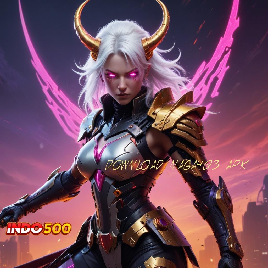 DOWNLOAD NAGA403 APK 🐉 Unduh Slot Dengan Kemudahan Penarikan Instan