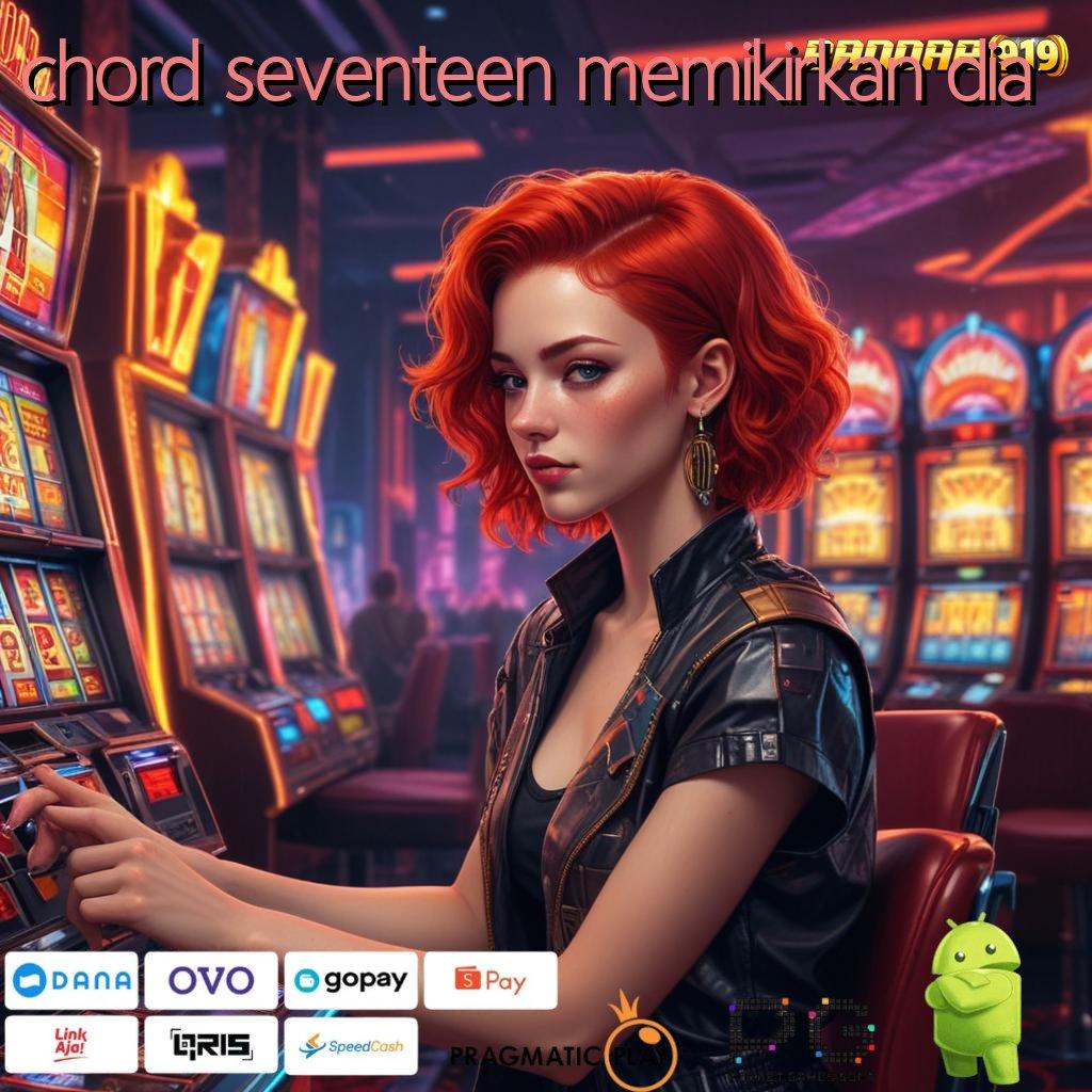 CHORD SEVENTEEN MEMIKIRKAN DIA @ Rasakan Terkemuka Download Apk Android (Versi New) Terbaru