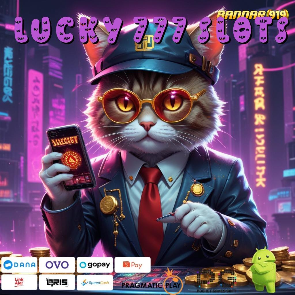 LUCKY 777 SLOTS : memproduksi cuan slot gampang tiap hari