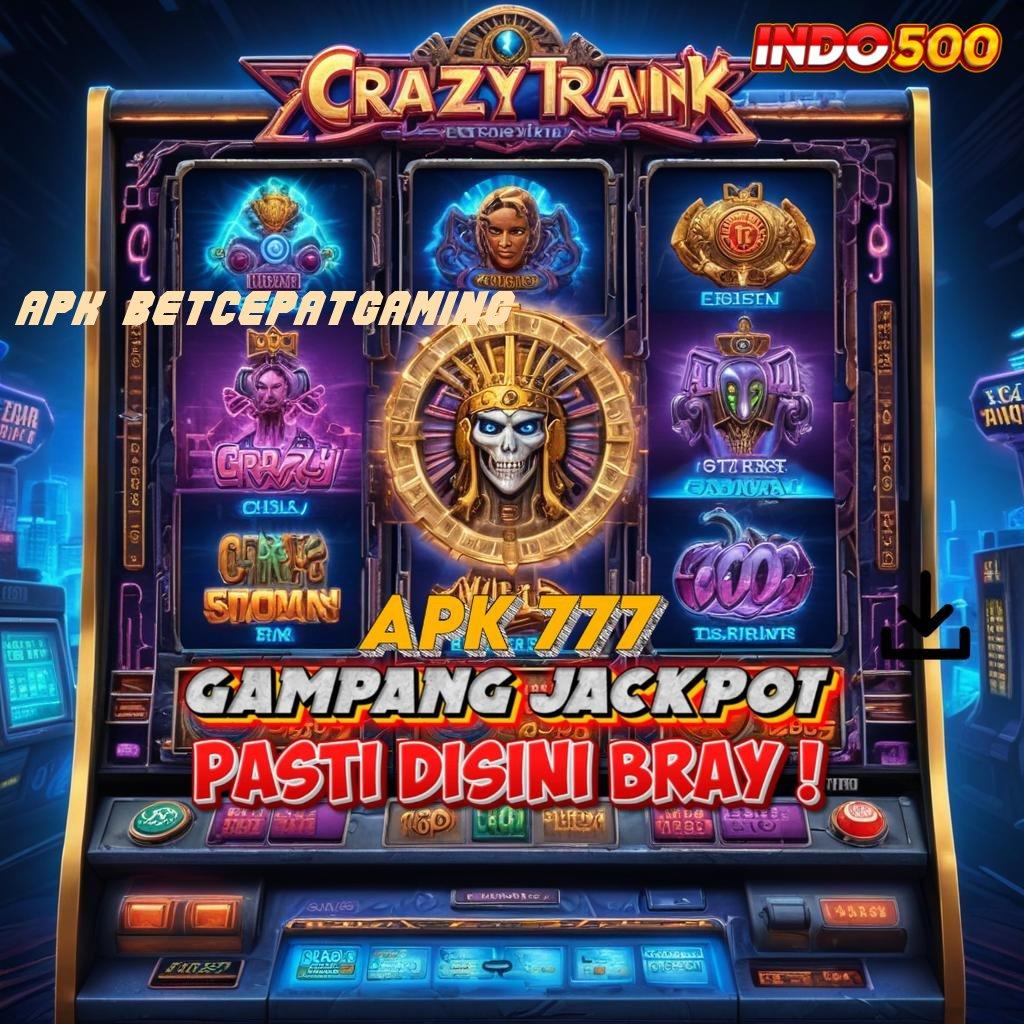 APK BETCEPATGAMING 💫 Jalur Akses Keuntungan Tiada Batas Hari Ini