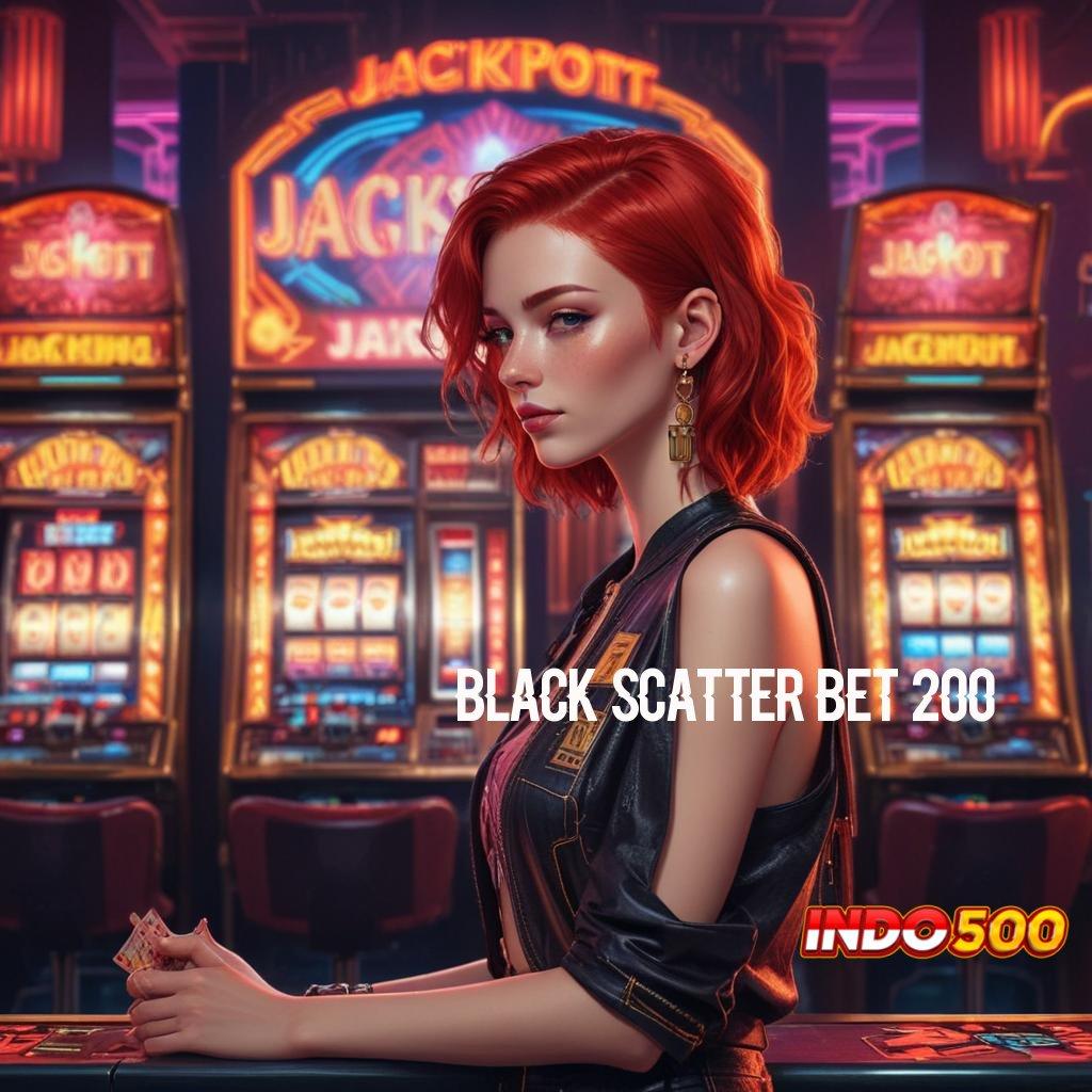 BLACK SCATTER BET 200 ⚌ Ciptaan Terkini Gopay Spesial untuk Pemain Perdana