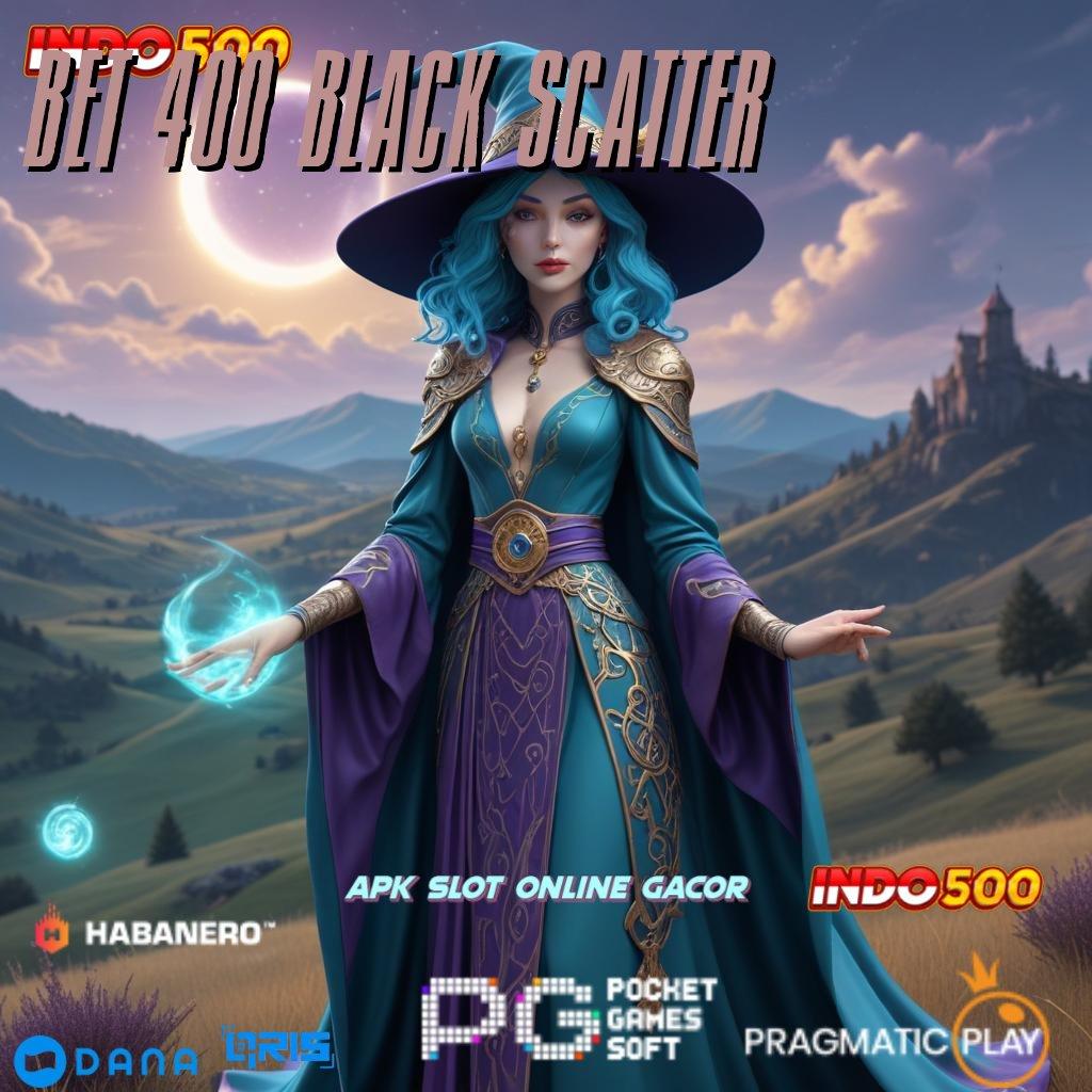 BET 400 BLACK SCATTER , RTP Tertinggi Android dan iOS Tempat