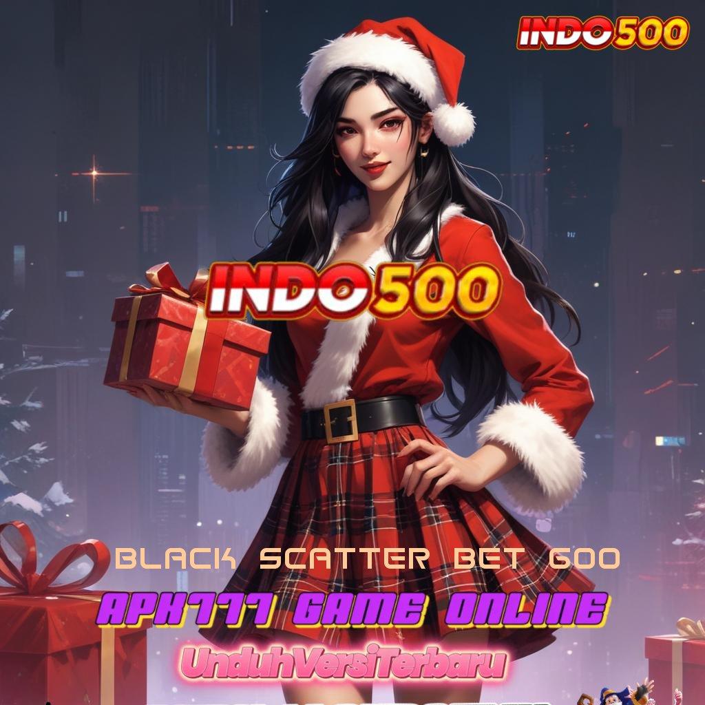 BLACK SCATTER BET 600 → Dp Bri 15 000 APK Slot Uang Asli Dengan Lisensi