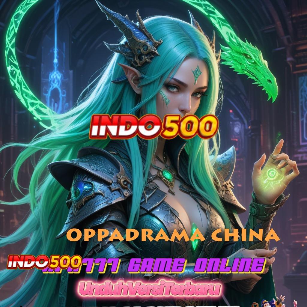 OPPADRAMA CHINA ↦ Unduh APK Demo Slot Gacor