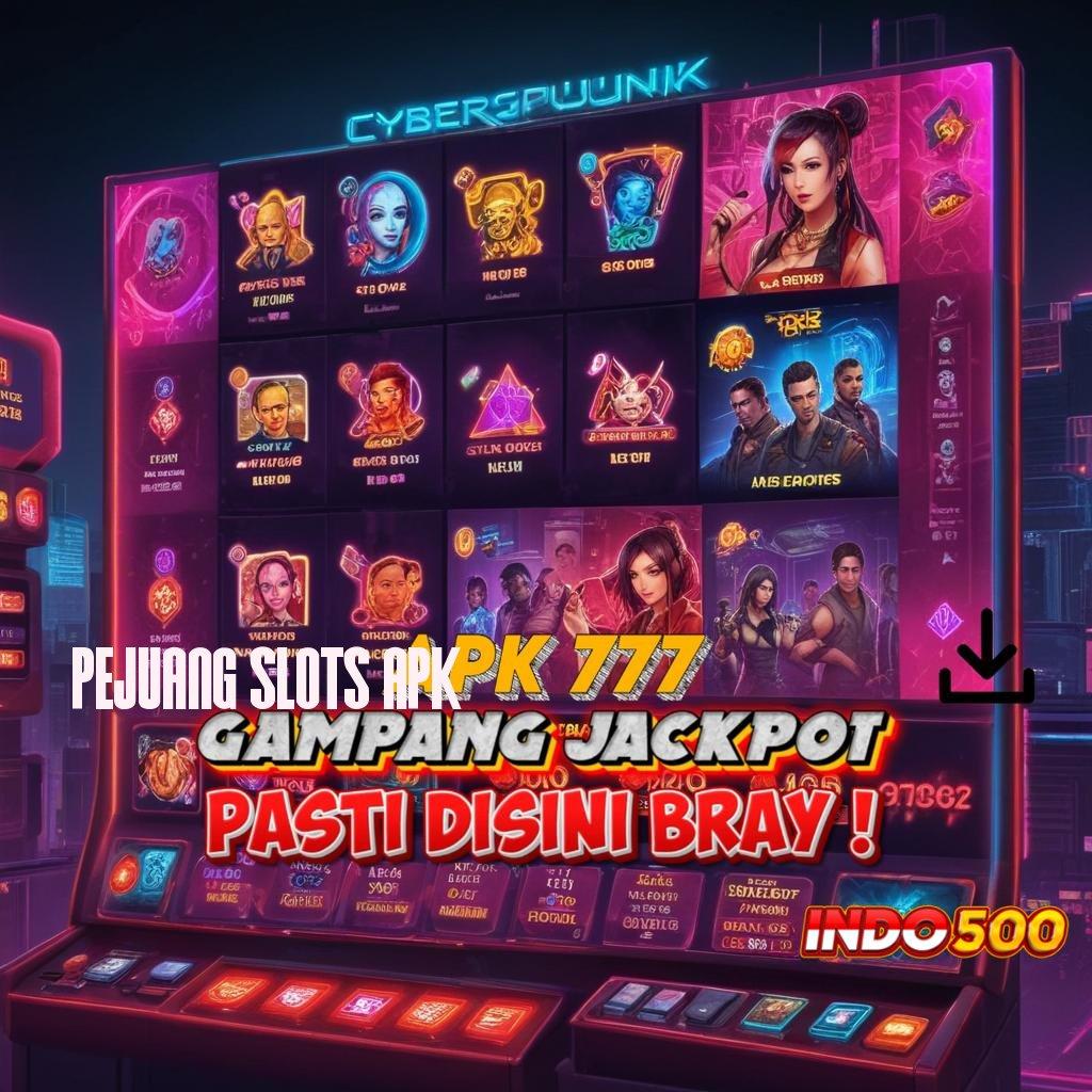 PEJUANG SLOTS APK ♍ gacor mulus spin lancar tanpa uang