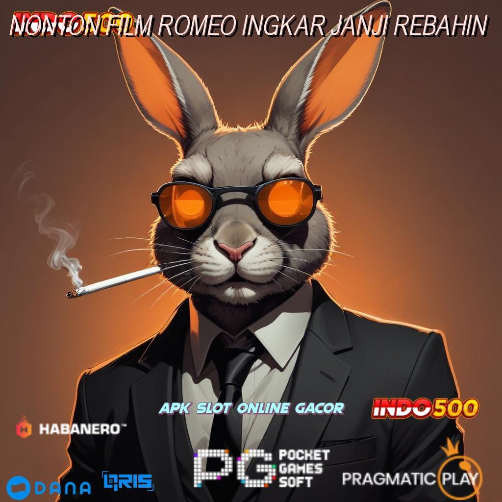 NONTON FILM ROMEO INGKAR JANJI REBAHIN ➜ langsung rtp gak bakal lose sama sekali