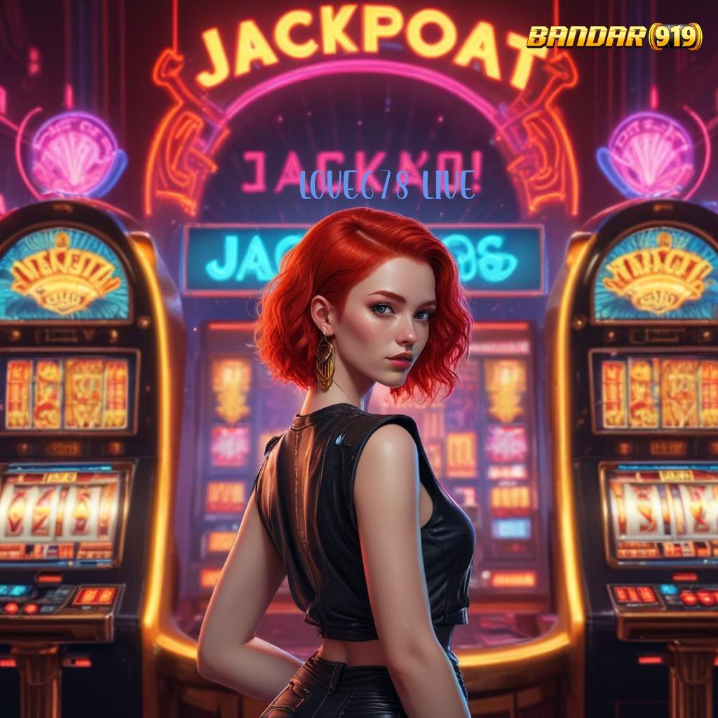 LOVE678 LIVE ⇏ apk game slot tanpa setoran