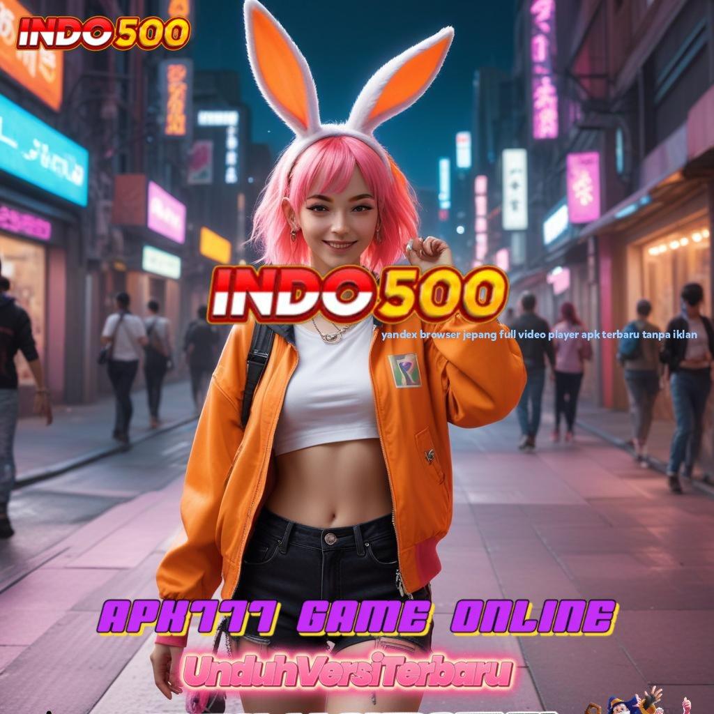 YANDEX BROWSER JEPANG FULL VIDEO PLAYER APK TERBARU TANPA IKLAN ➽ Versi 5.74 Bonus Android Spin