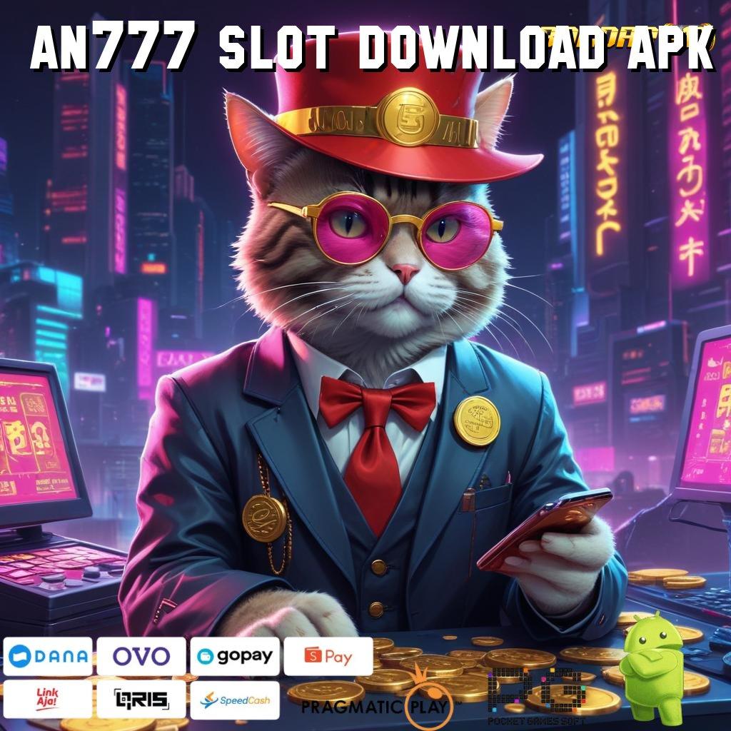 AN777 SLOT DOWNLOAD APK @ slot dana bonus besar setiap hari