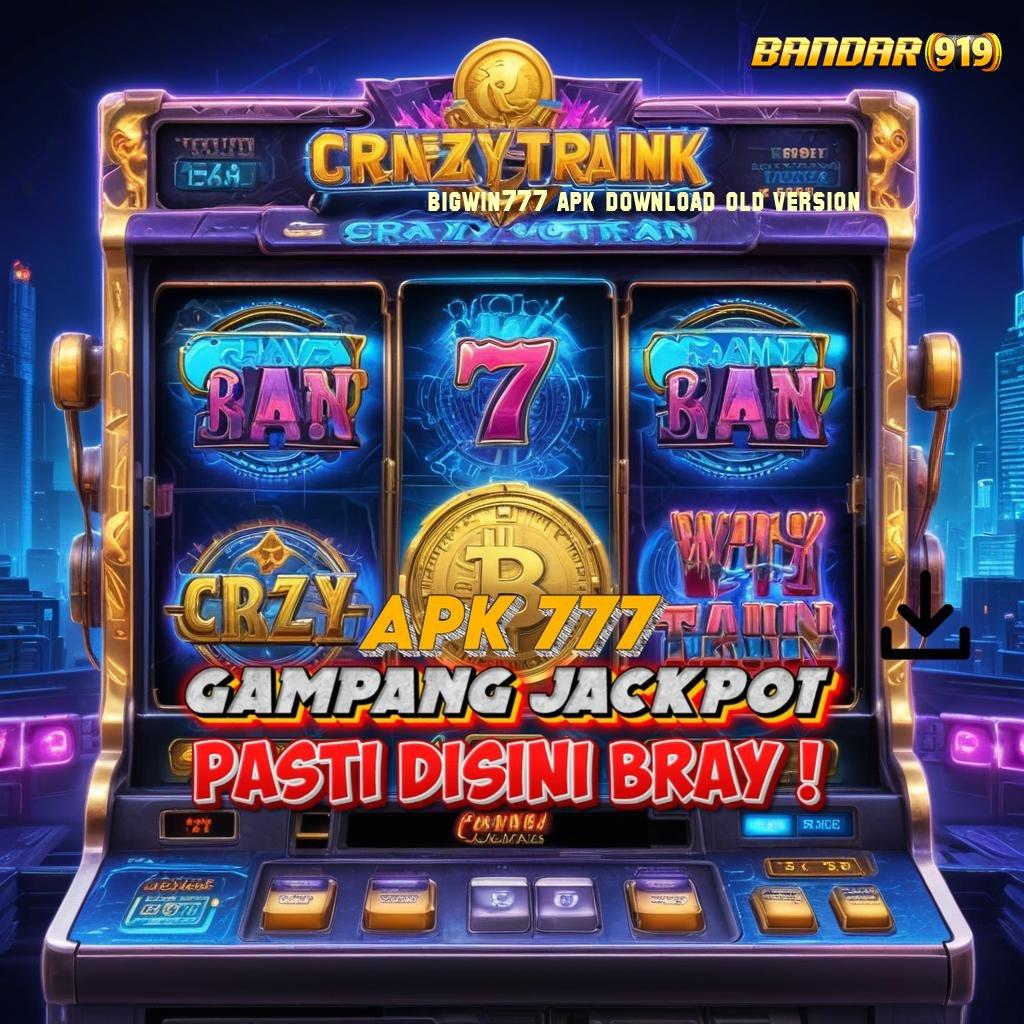 BIGWIN777 APK DOWNLOAD OLD VERSION ⚡ Event Terbaru Cuan Meluncur Gak Ada Drama