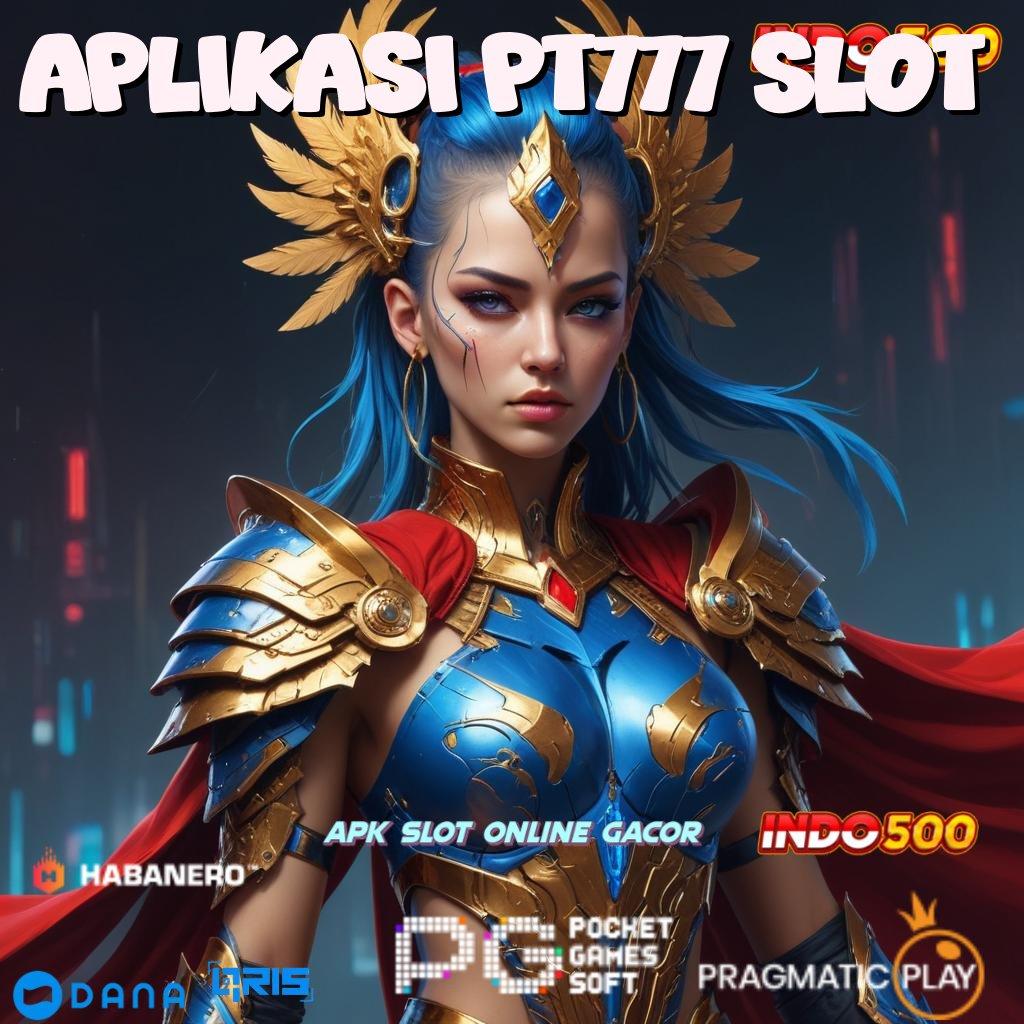 APLIKASI PT777 SLOT Garansi Untung Besar Dengan Deposit Cepat