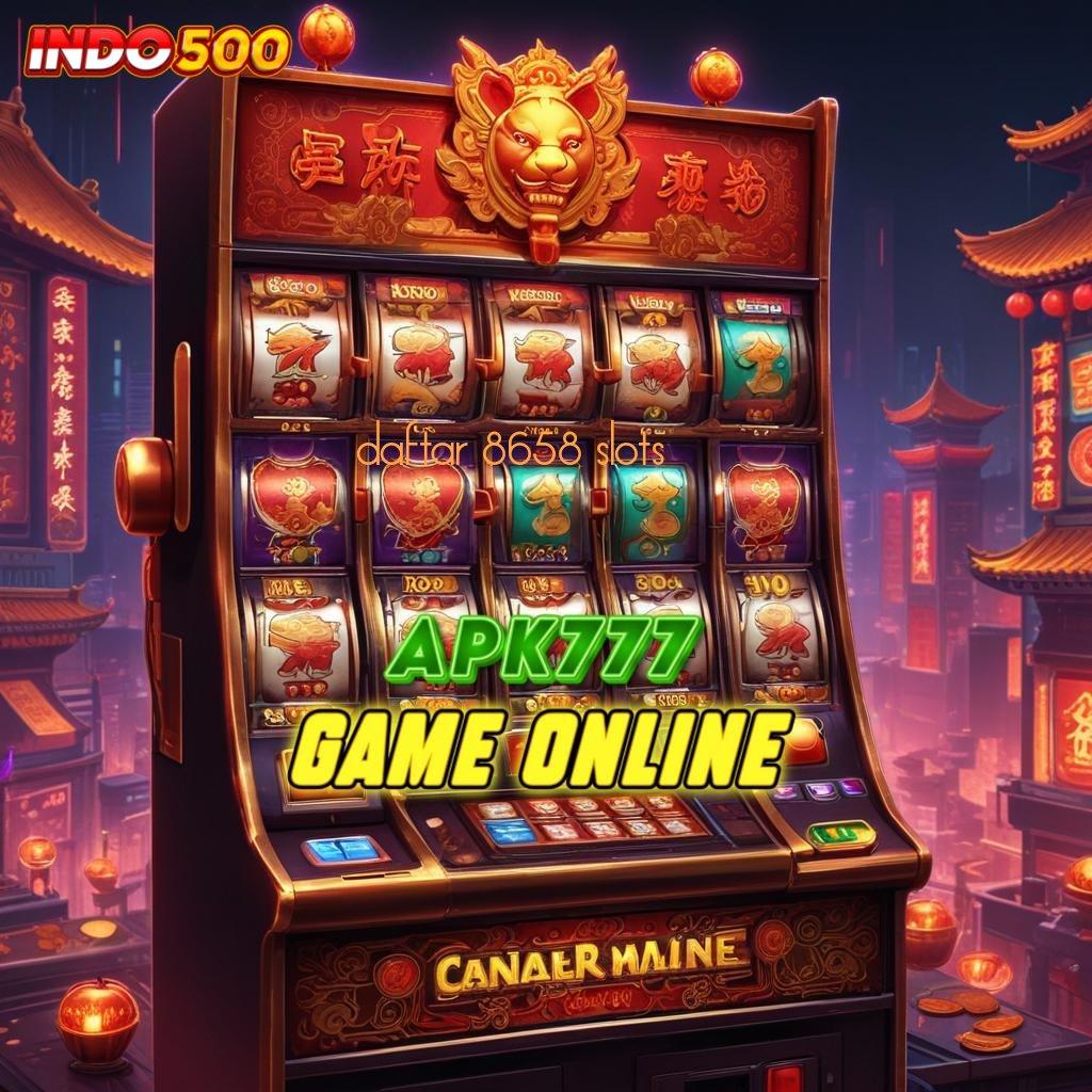 DAFTAR 8658 SLOTS ➿ keberhasilan baru edisi kekinian untuk anda