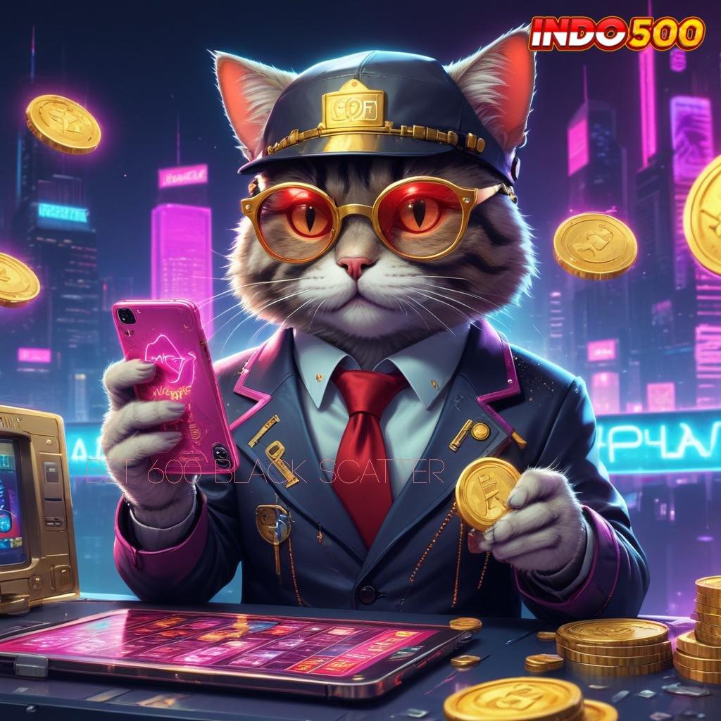 BET 600 BLACK SCATTER mekanisme basis kerja ruang interaksi platform teknologi media