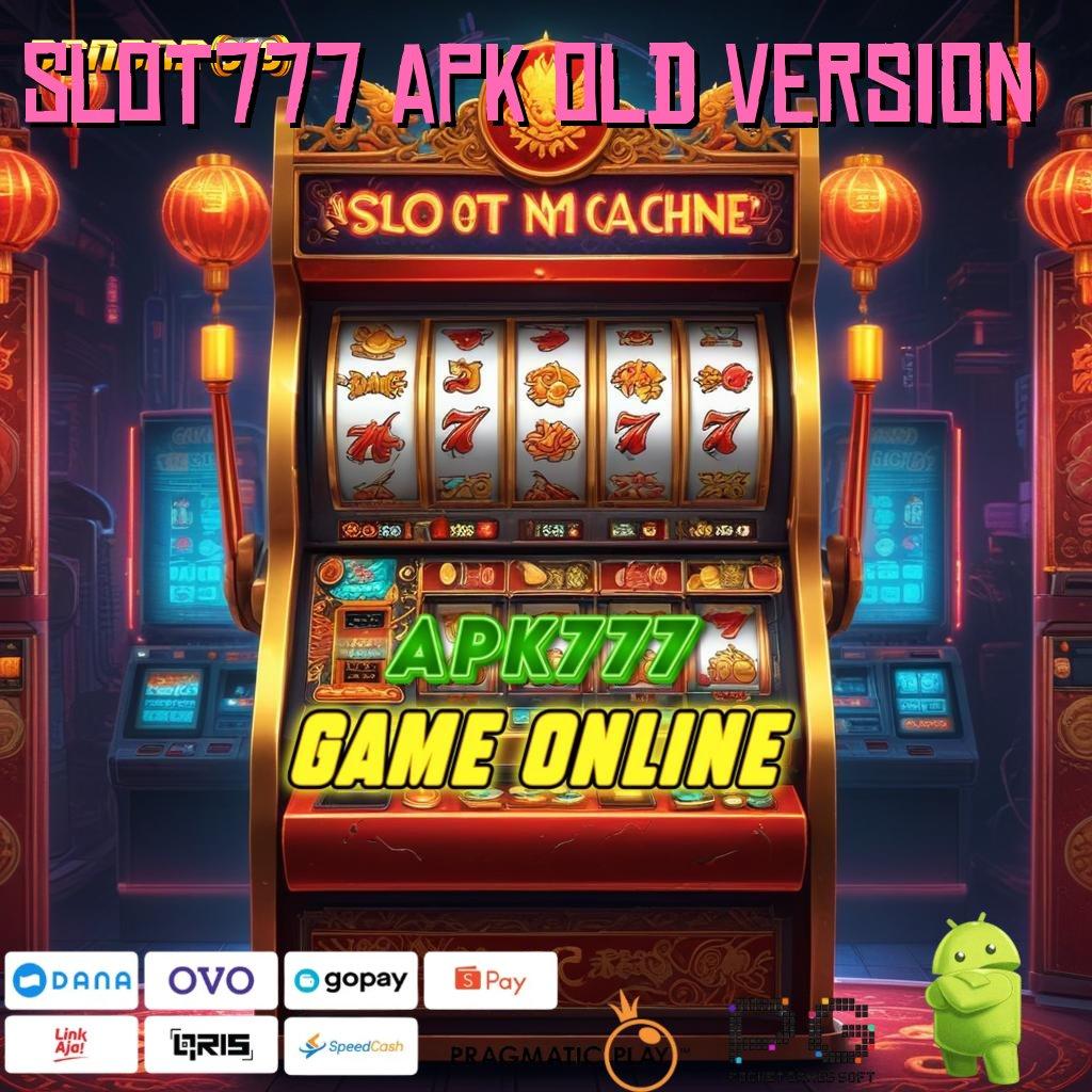 SLOT777 APK OLD VERSION , Slot APK Dengan Spin Gampang Download Sekarang