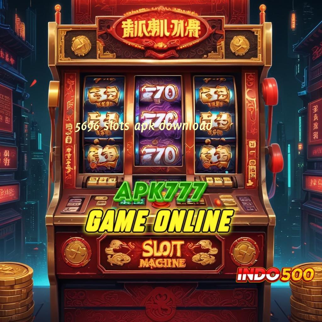 5696 SLOTS APK DOWNLOAD 🔥 menang dijamin mudah