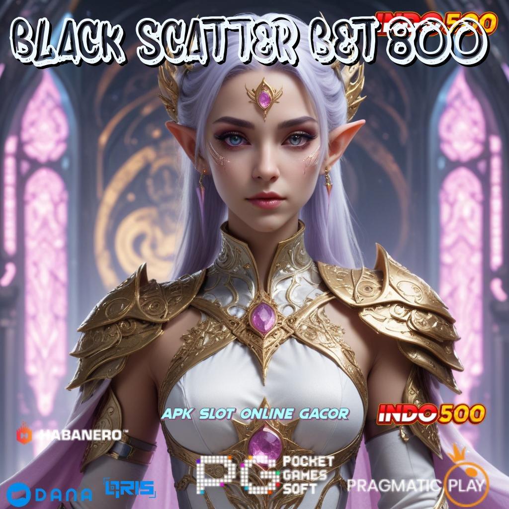 BLACK SCATTER BET 800 | Dp Pulsa Idr 10 Pemain Baru 100 Bebas IP