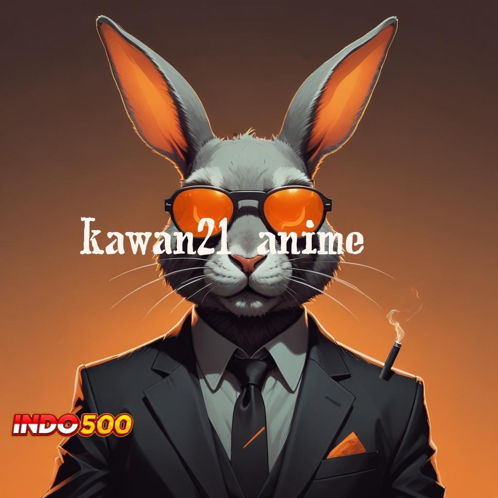 KAWAN21 ANIME ➜ Pembaruan APK Bonus Harian Media