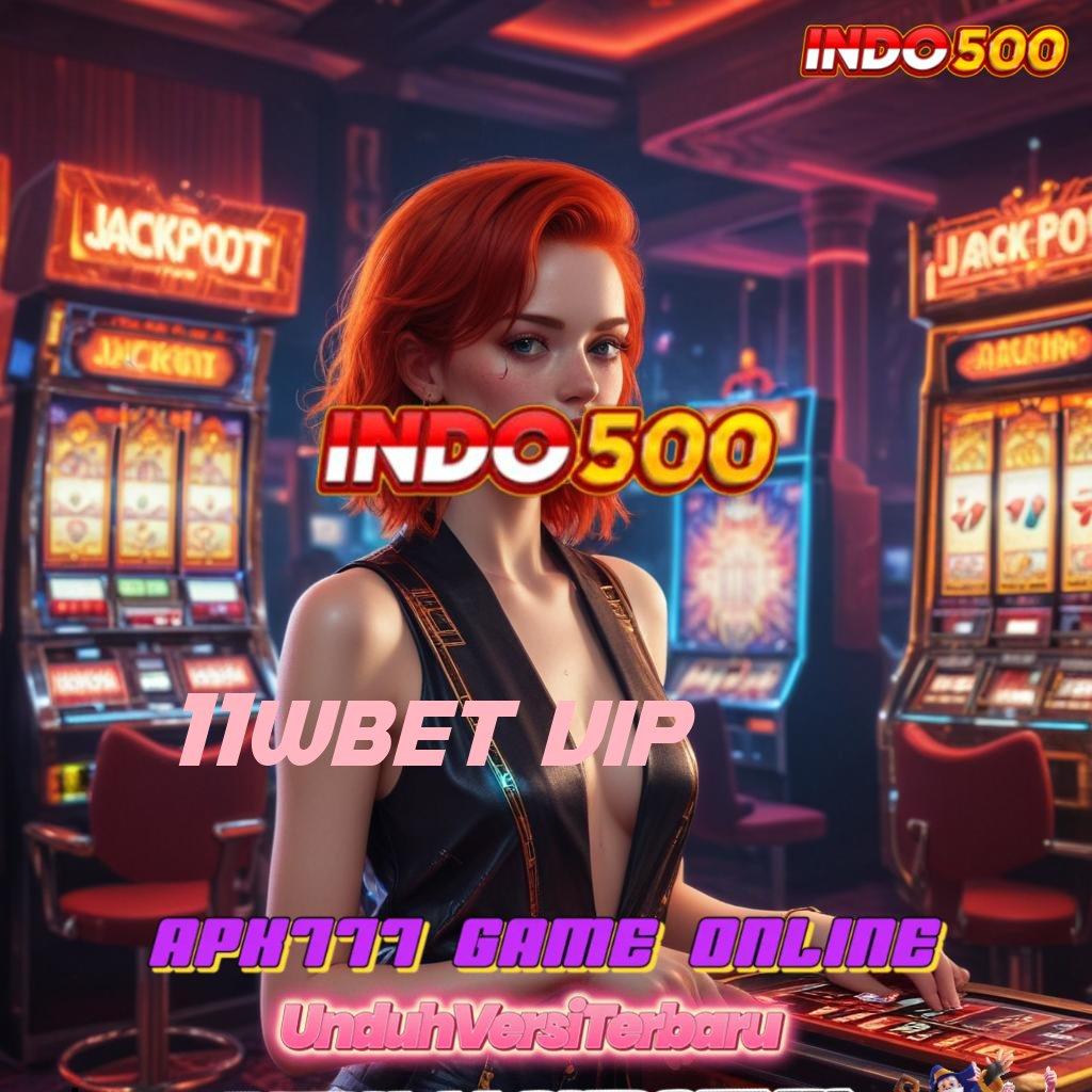 11WBET VIP 🔥 Pusat Teknologi Untuk Mesin Slot Dengan Bonus Stabil