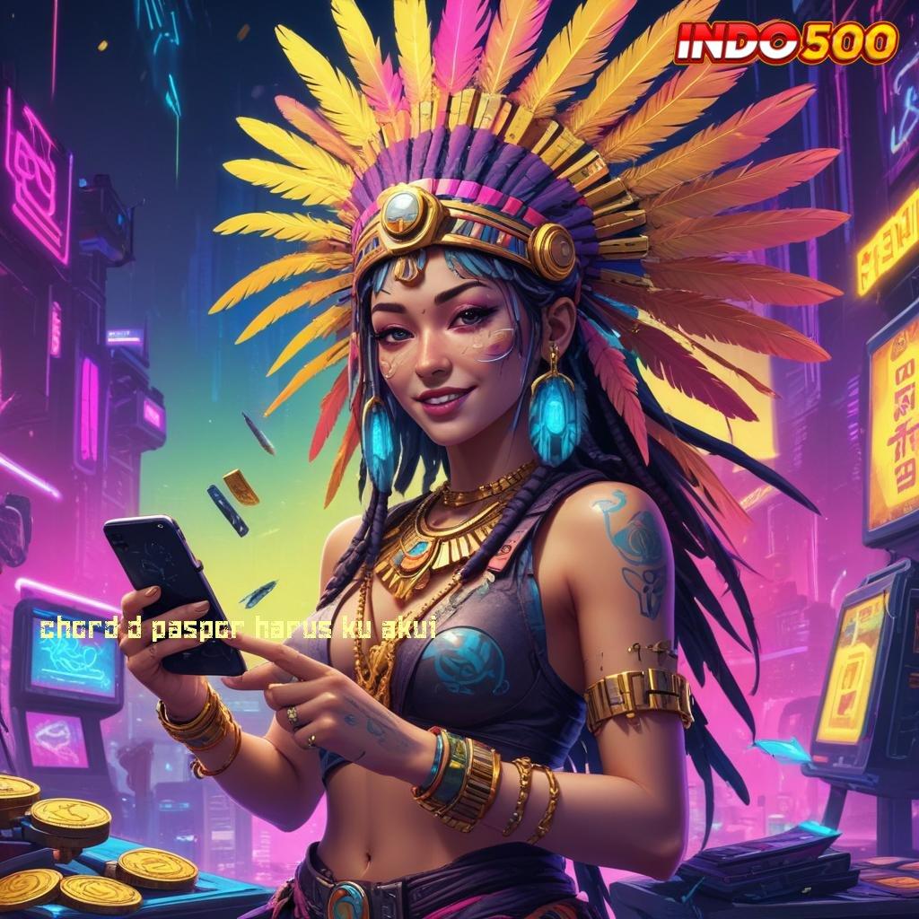 CHORD D PASPOR HARUS KU AKUI 🐉 Depo Tanpa Potongan 15 000 Unduh Apk Slot Maxwin Android iOS Terupdate