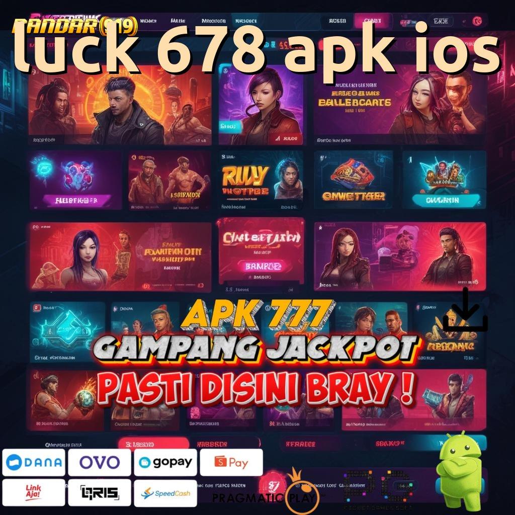 LUCK 678 APK IOS , Transaksi Cepat Jalan Untuk Meraih Maxwin