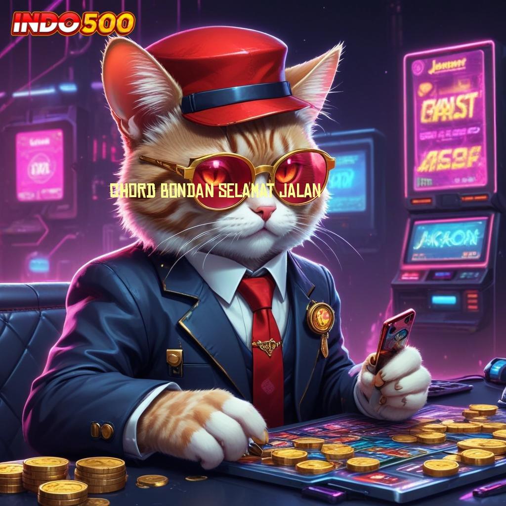 CHORD BONDAN SELAMAT JALAN ✧ Teroponglah Bonus APK dengan Pembaruan Terkini