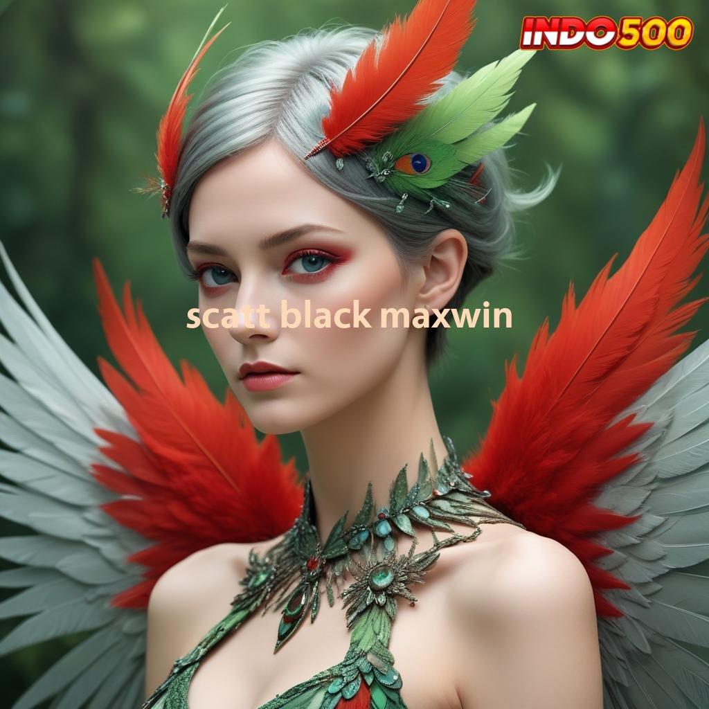 SCATT BLACK MAXWIN 👉 tanpa kekangan, bebas investasi, untung maksimal setiap hari