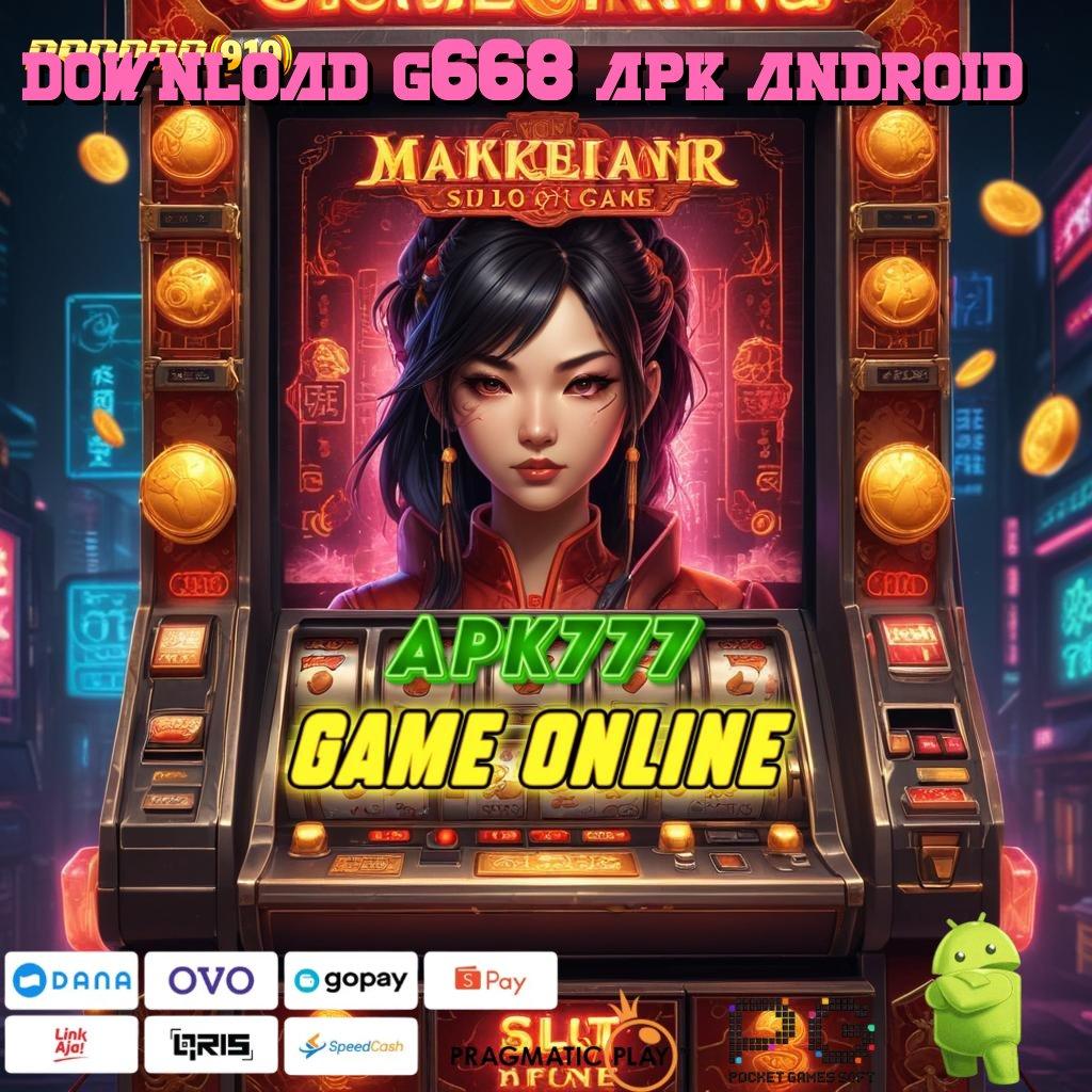 DOWNLOAD G668 APK ANDROID , jalan pintas scatter gampang menuju keberuntungan maksimal cepat