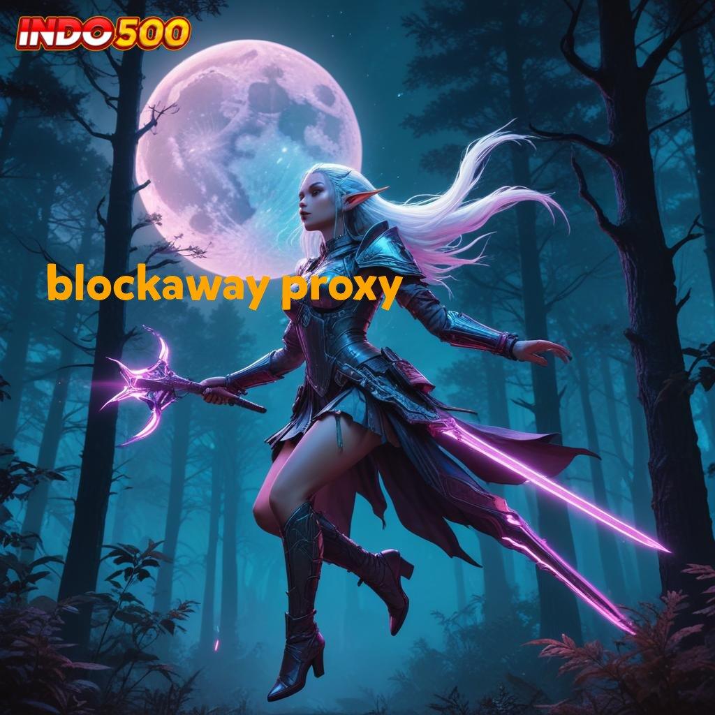 BLOCKAWAY PROXY Menawarkan Solusi Simple dan Mudah Dilakukan