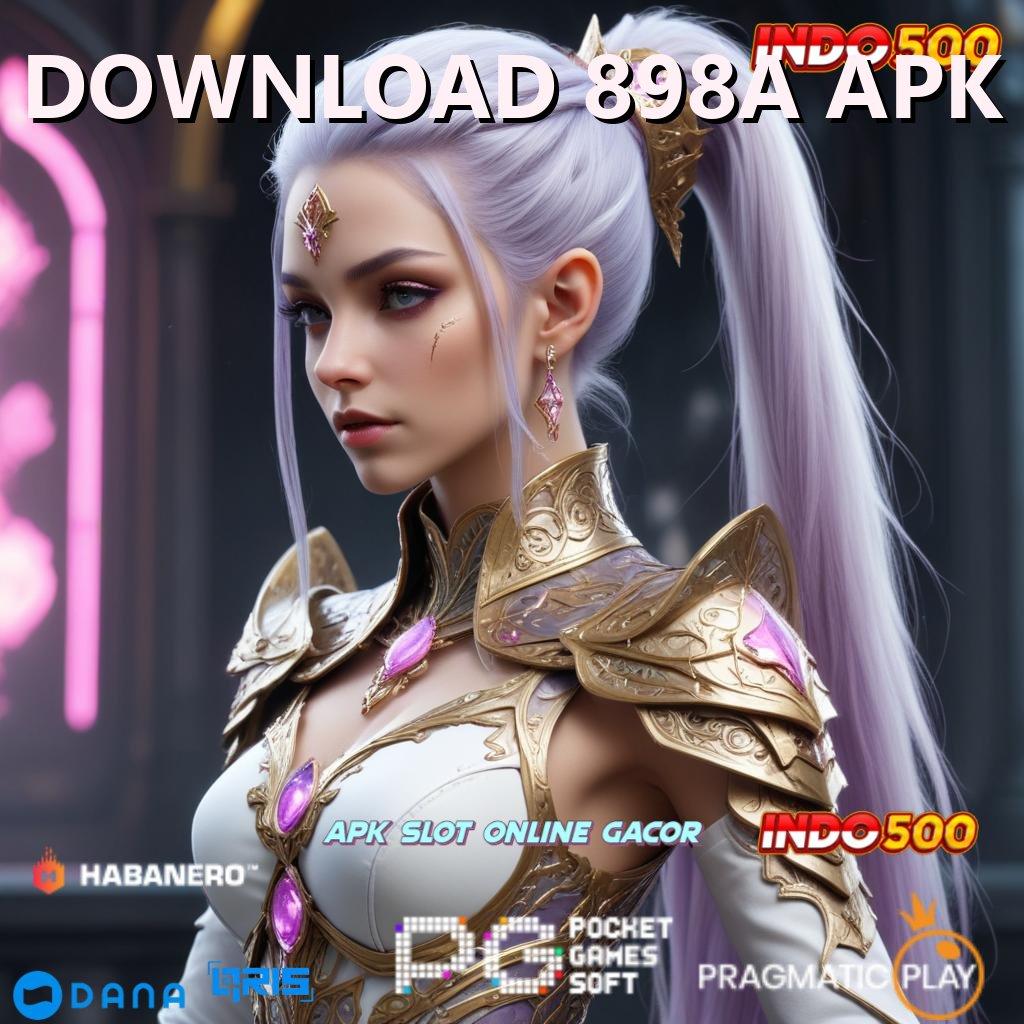 DOWNLOAD 898A APK # portal informasi kaya dalam satu langkah