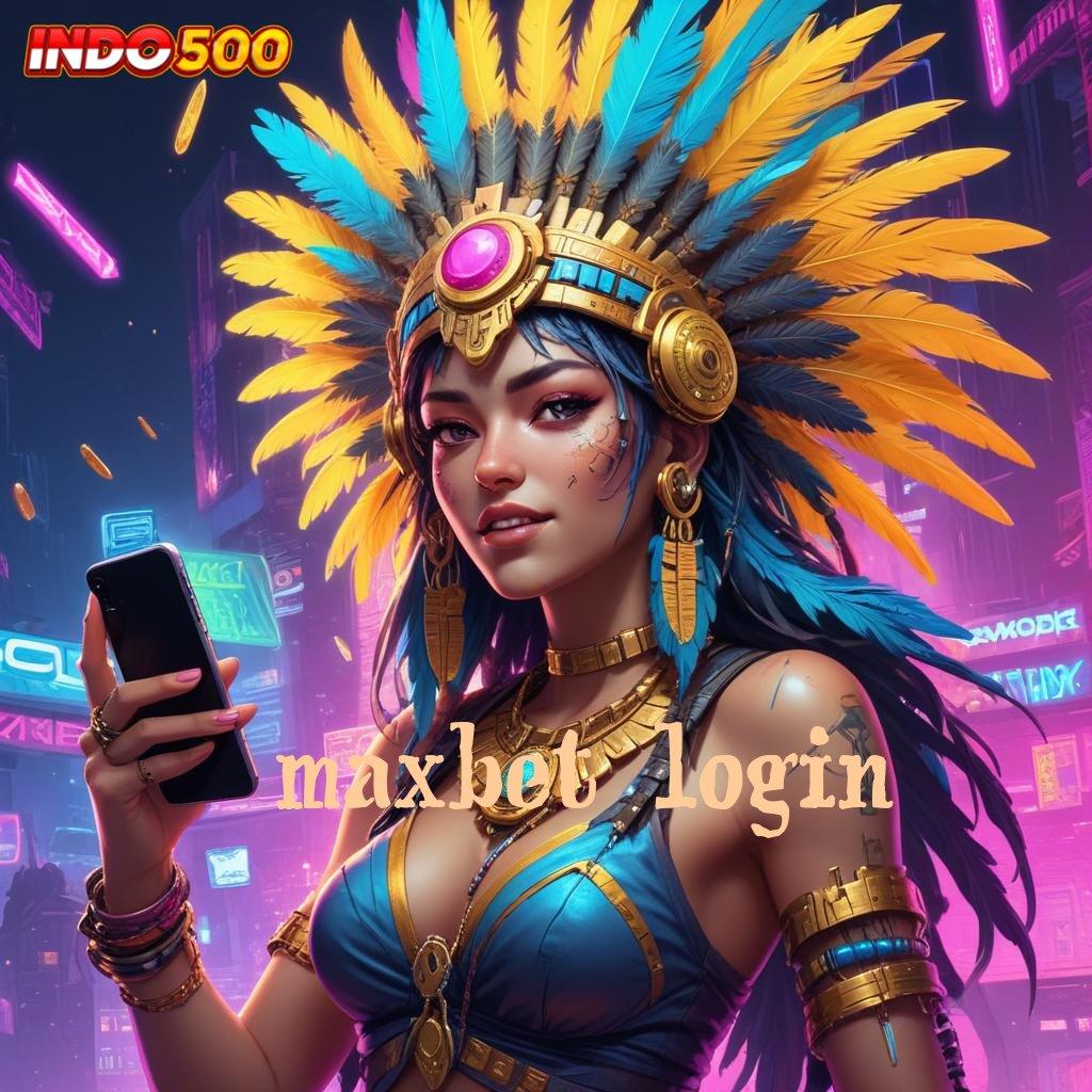 MAXBET LOGIN maxwin dinamis kaya tanpa rasa kalah