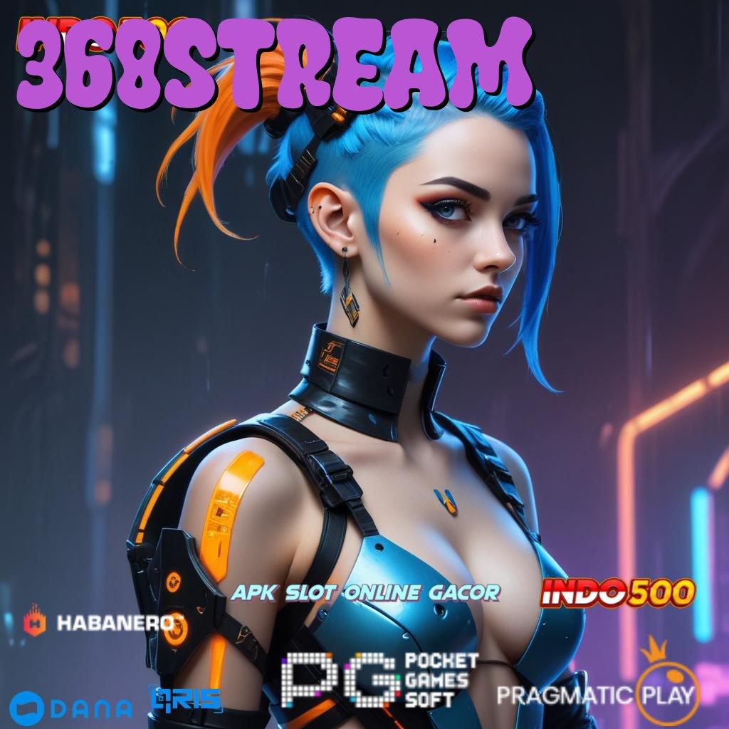 368STREAM → kiriman kejutan fleksibel kode beruntung